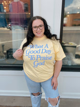 Load image into Gallery viewer, What A Good Day To Praise God Tee
